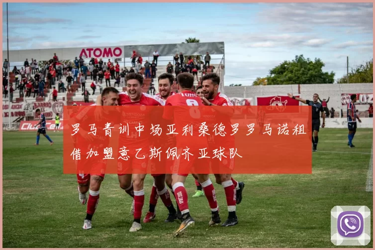 罗马青训中场亚利桑德罗罗马诺租借加盟意乙斯佩齐亚球队